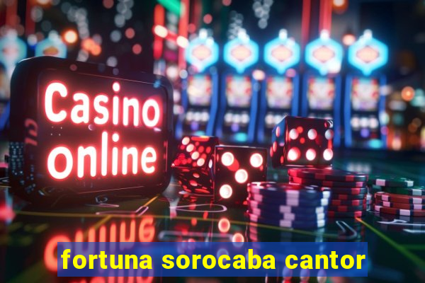 fortuna sorocaba cantor